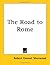 The Road to Rome by Robert E. Sherwood