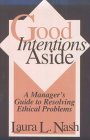 Good Intentions Aside: A Manager's Guide to Resolving Ethical Problems Good Intentions Aside: A Manager's Guide to Resolving Ethical Problems