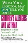 What Your Doctor May Not Tell You About(TM) Children's Allergies and Asthma: Simple Steps to Help Stop Attacks and Improve Your Child's Health