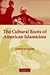 The Cultural Roots of Ameri...