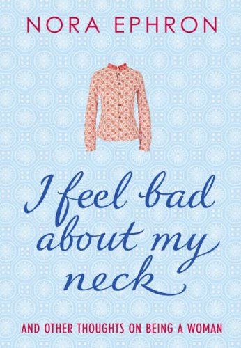 I Feel Bad About My Neck: And Other Thoughts On Being a Woman