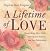 A Lifetime of Love: How to Bring More Depth, Meaning and Intimacy Into Your Relationship (Lasting Love, Deeper Intimacy, & Soul Connection)