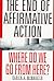The End of Affirmative Action: Where Do We Go from Here?