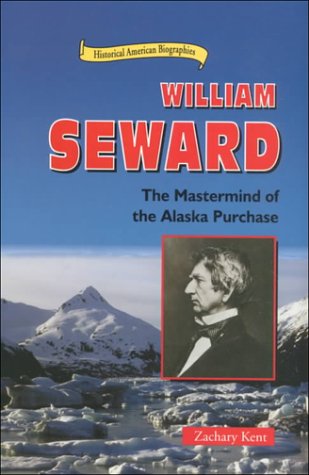 William Seward: The Mastermind of the Alaska Purchase (Historical American Biographies)