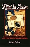 Killed in Action: Eyewitness Accounts of the Last Moments of 100 Union Soldiers Who Died at Gettysburg