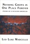 Nothing Grows in One Place Forever: Poems of a Sicilian American Nothing Grows in One Place Forever: Poems of a Sicilian American
