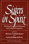 Sisters in Spirit: Mormon Women in Historical and Cultural Perspective