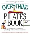 The Everything Pilates Book: The Ultimate Guide to Making Your Body Stronger, Leaner, and Healthier
