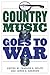 Country Music Goes To War by Charles K. Wolfe