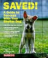 Saved: A Guide to Success With Your Shelter Dog Saved: A Guide to Success With Your Shelter Dog