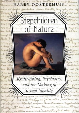Stepchildren of Nature: Krafft-Ebing, Psychiatry, and the Making of Sexual Identity (The Chicago Series on Sexuality, History, and Society)