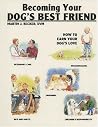 Becoming Your Dog's Best Friend: How to Earn Your Dog's Love Becoming Your Dog's Best Friend: How to Earn Your Dog's Love