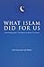 What Islam Did For Us by Tim Wallace-Murphy What Islam Did For Us by Tim Wallace-Murphy