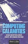 Computing Calamities: Lessons Learned from Products, Projects, and Companies That Failed