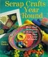 Scrap Crafts Year' Round: More Than 70 Projects to Make With Less Than a Yard of Fabric