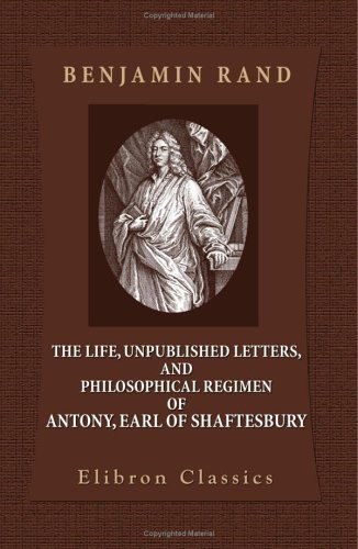 The Life, Unpublished Letters, and Philosophical Regimen of Antony, Earl of Shaftesbury (Paperback)