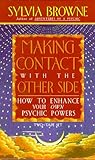 Making Contact With the Other Side: How to Enhance Your Own Psychic Powers Making Contact With the Other Side: How to Enhance Your Own Psychic Powers