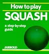 How to Play Squash: A Step-By-Step Guide (Jarrold Sports) How to Play Squash: A Step-By-Step Guide (Jarrold Sports)