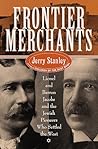 Frontier Merchants: Lionel & Barron Jacobs and the Jewish Pioneers Who Settled the West Frontier Merchants: Lionel & Barron Jacobs and the Jewish Pioneers Who Settled the West
