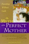 The Myth of the Perfect Mother: Parenting Without Guilt