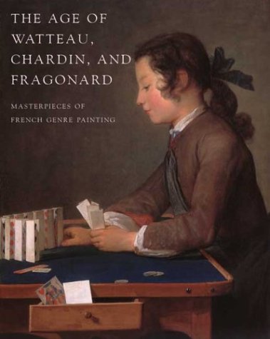 The Age of Watteau, Chardin, and Fragonard: Masterpieces of French Genre Painting (Hardcover)