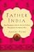 Father India: How Encounters with an Ancient Culture Transformed the Modern West
