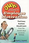 Duh! Lessons In Employee Motivation That Every Business Should Learn: From The Worlds Best And Worst Airlines Duh! Lessons In Employee Motivation That Every Business Should Learn: From The Worlds Best And Worst Airlines