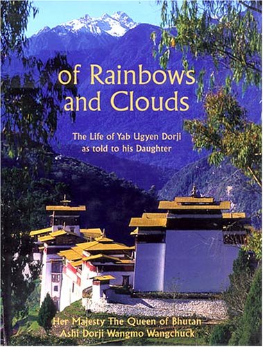 Of Rainbows and Clouds: The Life of Yab Ugyen Dorji As Told to His Daughter (Hardcover)