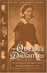 The Queen's Daughters: An Anthology of Victorian Feminist Writings on India 1857-1900 The Queen's Daughters: An Anthology of Victorian Feminist Writings on India 1857-1900