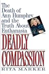 Deadly Compassion: The Death of Ann Humphry and the Truth About Euthanasia