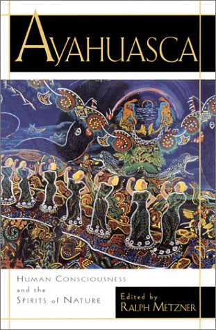 Ayahuasca Hallucinogens Consciousness And The Spirit Of Nature By Dennis J Mckenna