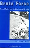 Brute Force: Policing Animal Cruelty (New Directions in the Human-Animal Bond)