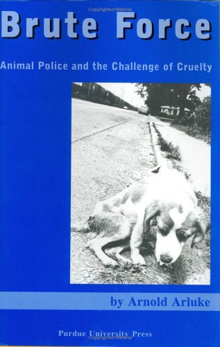 Brute Force: Policing Animal Cruelty (New Directions in the Human-Animal Bond)
