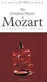 The Complete Operas of Mozart : A Critical Guide The Complete Operas of Mozart : A Critical Guide