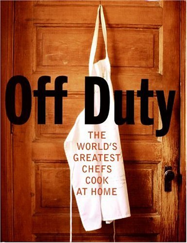 Off Duty: The World's Greatest Chefs Cook at Home (Hardcover)
