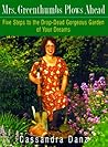 Mrs. Greenthumbs Plows Ahead: Five Steps to the Drop-Dead Gorgeous Garden of Your Dreams Mrs. Greenthumbs Plows Ahead: Five Steps to the Drop-Dead Gorgeous Garden of Your Dreams