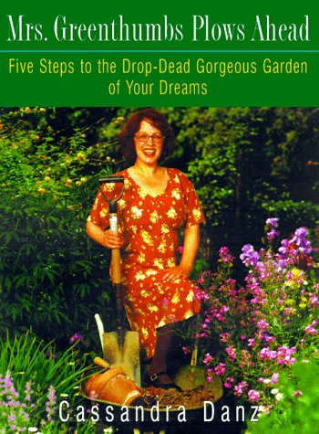Mrs. Greenthumbs Plows Ahead: Five Steps to the Drop-Dead Gorgeous Garden of Your Dreams (Paperback)