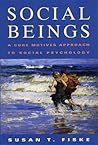 Social Beings: A Core Motives Approach to Social Psychology Social Beings: A Core Motives Approach to Social Psychology