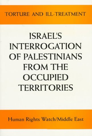 Torture and Ill-Treatment: Israel's Interrogation of Palestinians from the Occupied Territories : Human Rights Watch/Middle East (Formerly Middle East Watch)