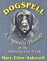 Dogspell: A Dogmatic Theology on the Abounding Love of God