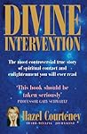 Divine Intervention: The Most Controversial True Story of Spiritual Contact And Enlightenment You Will Ever Read