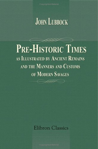 Pre-Historic Times, as Illustrated by Ancient Remains, and the Manners and Customs of Modern Savages (Paperback)