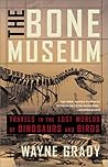 The Bone Museum: Travels in the Lost Worlds of Dinosaurs and Birds
