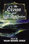 The Ocean and All Its Devices by William Browning Spencer