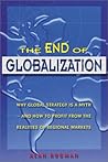 The End of Globalization: Why Global Strategy Is a Myth & How to Profit from the Realities of Regional Markets