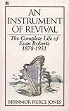 An Instrument of Revival: The Complete Life of Evan Roberts, 1878-1951