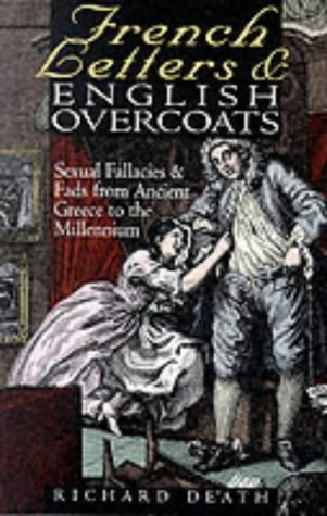 French Letters and English Overcoats: Sexual Fallacies and Fads from Ancient Greece to the Millenium (Hardcover)