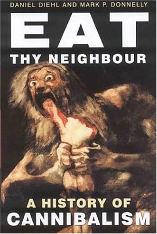 Eat Thy Neighbor: A History of Cannibalism
