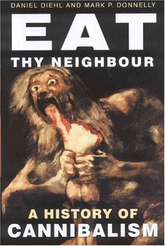 Eat Thy Neighbor: A History of Cannibalism (Hardcover)