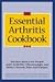 The Essential Arthritis Cookbook: Kitchen Basics for People With Arthritis, Fibromyalgia and Other Chronic Pain and Fatigue